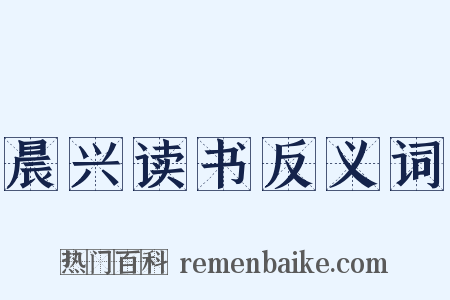 晨兴读书反义词是什么意思的图片